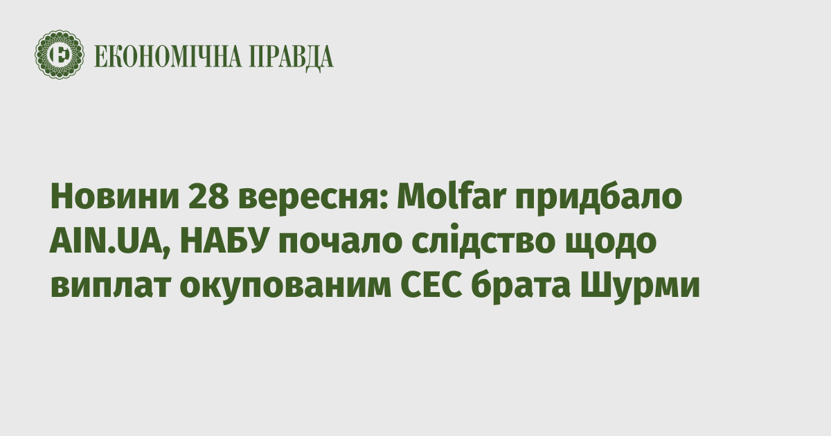 News on September 28: Molfar acquired AIN.UA, NABU began an investigation into payments to the occupied SES of Shurma’s brother