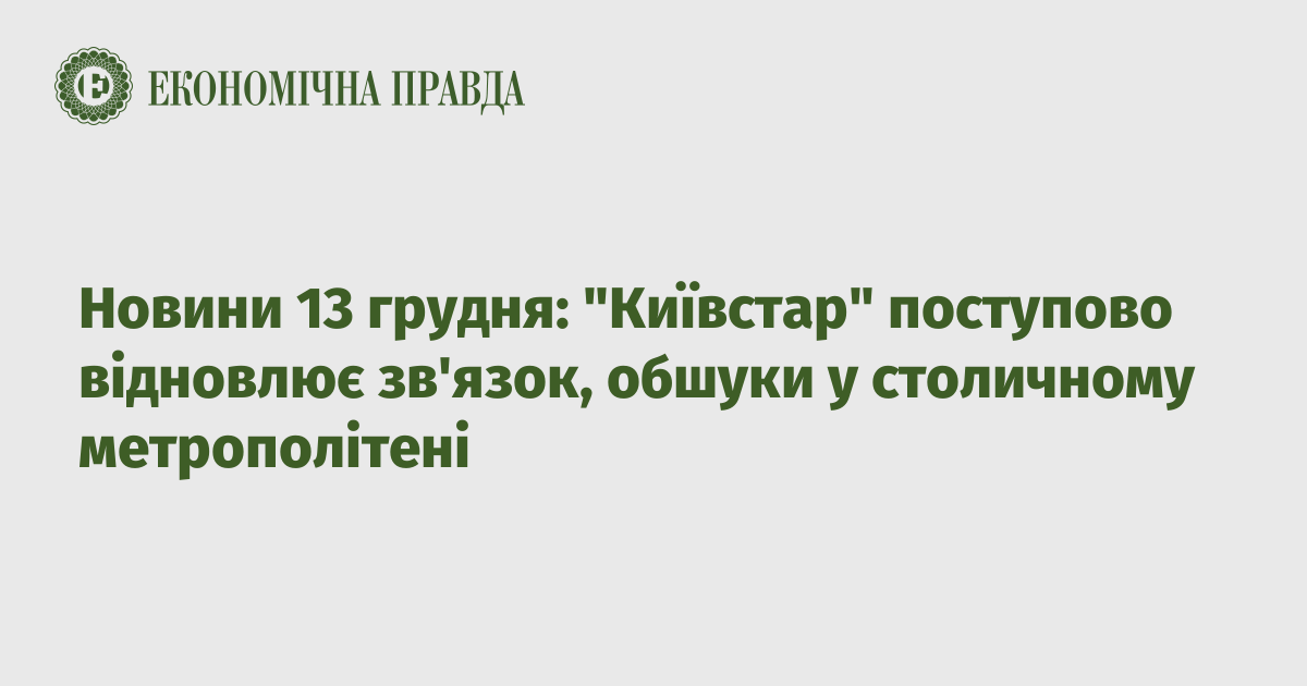 News on December 13: “Kyivstar” gradually restores communication, searches in the capital’s subway