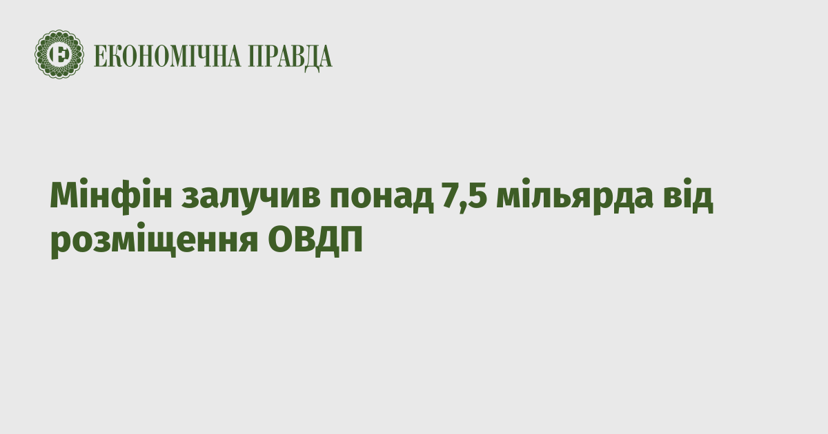 The Ministry of Finance attracted more than 7.5 billion from the placement of OVDP