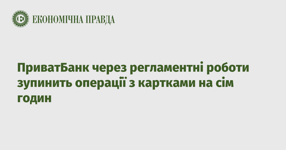 Due to routine work, PrivatBank will stop card transactions for seven hours