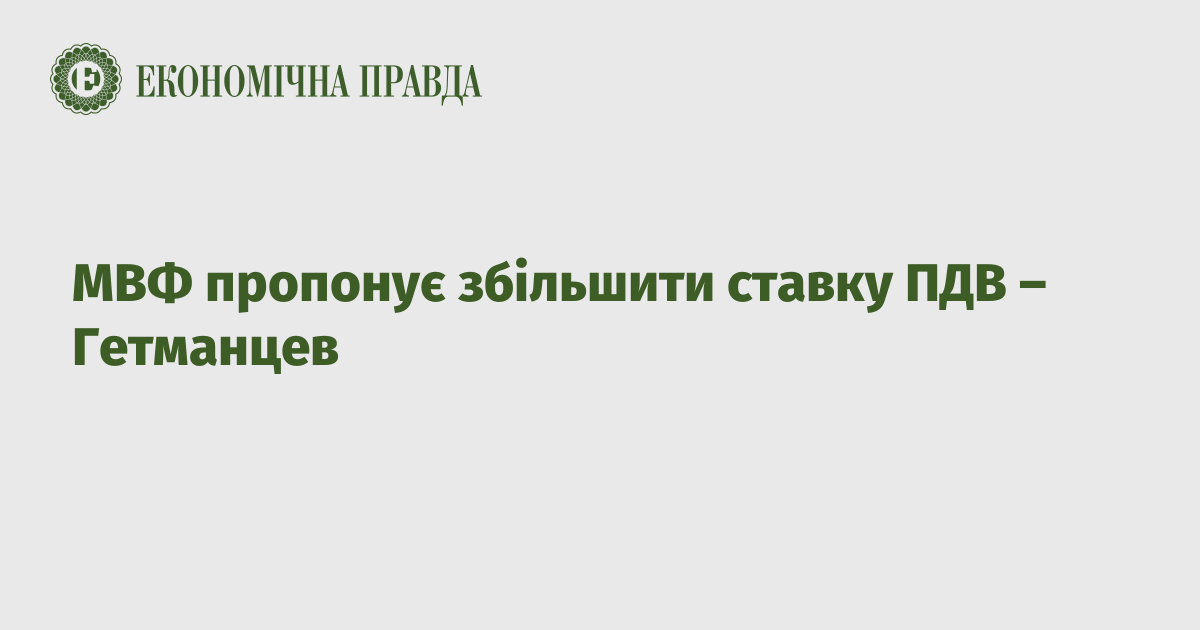 МВФ пропонує збільшити ставку ПДВ – Гетманцев