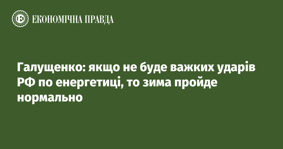 Галущенко: якщо не буде важких ударів РФ по енергетиці, то зима пройде нормально