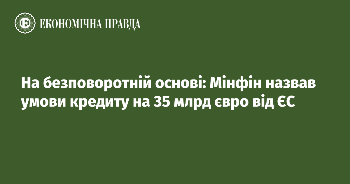 На безповоротній основі: Мінфін назвав умови кредиту на 35 млрд євро від ЄС