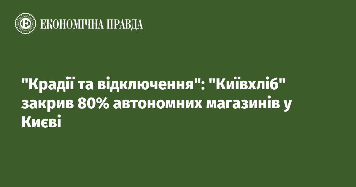 "Крадії та відключення": "Київхліб" закрив 80% автономних магазинів у Києві