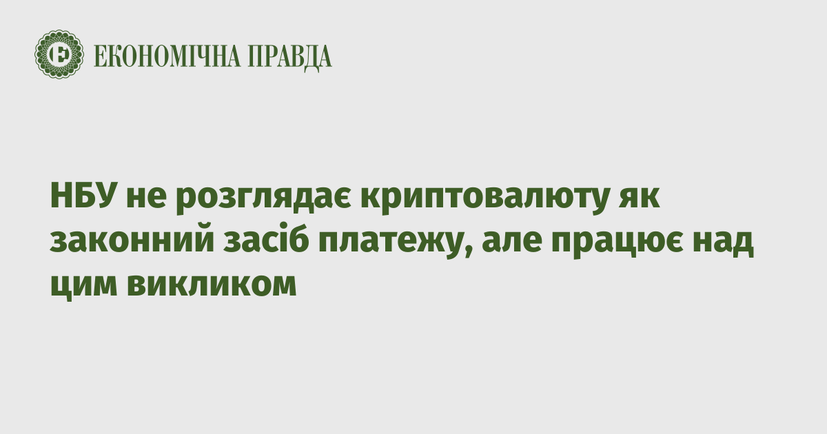 НБУ не розглядає криптовалюту як законний засіб платежу, але працює над цим викликом