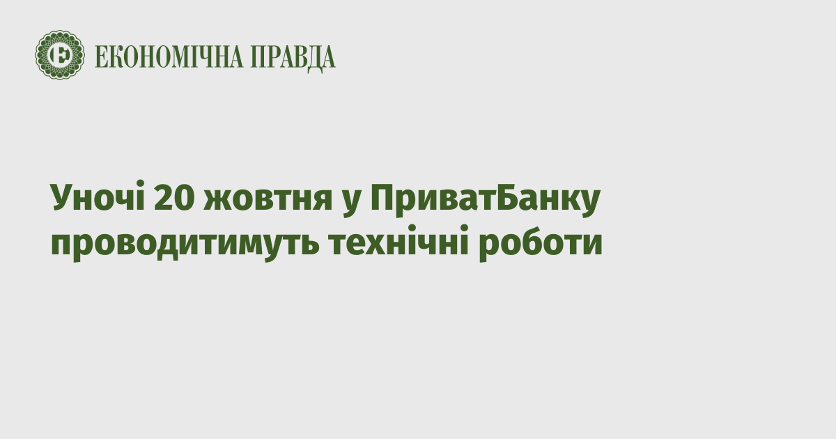 Уночі 20 жовтня у ПриватБанку проводитимуть технічні роботи