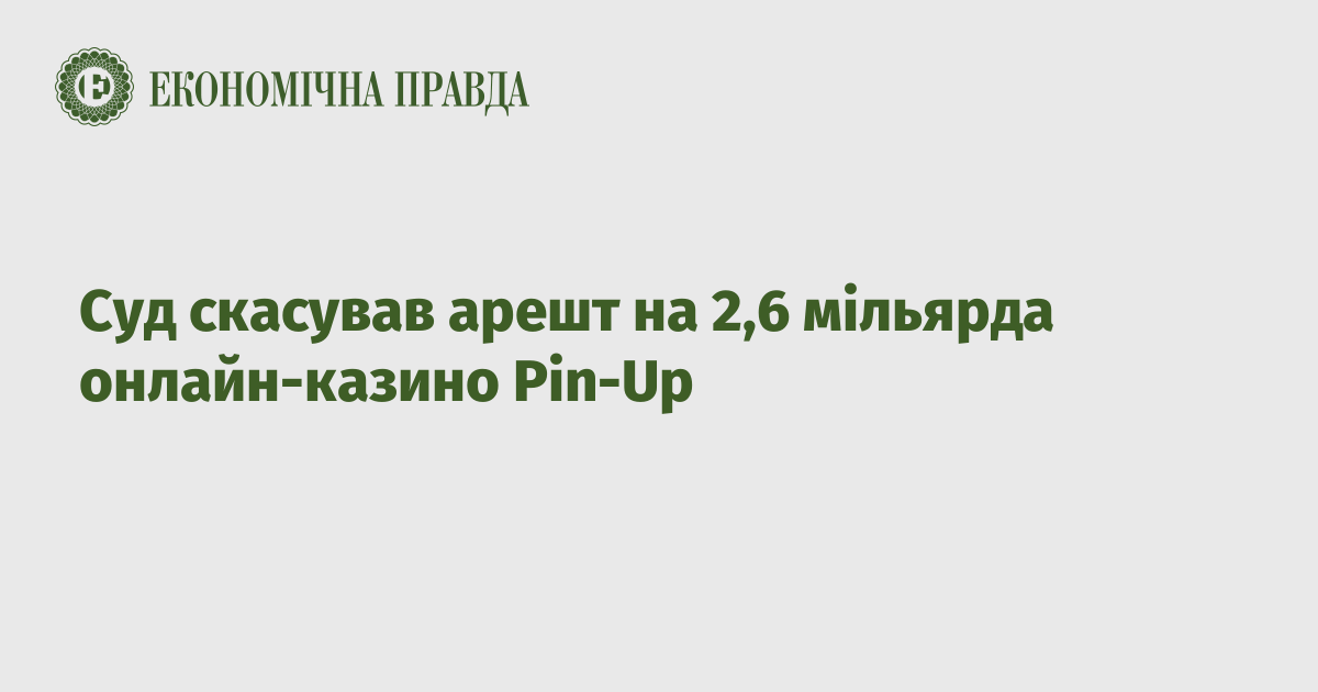 Суд скасував арешт на 2,6 мільярда онлайн-казино Pin-Up