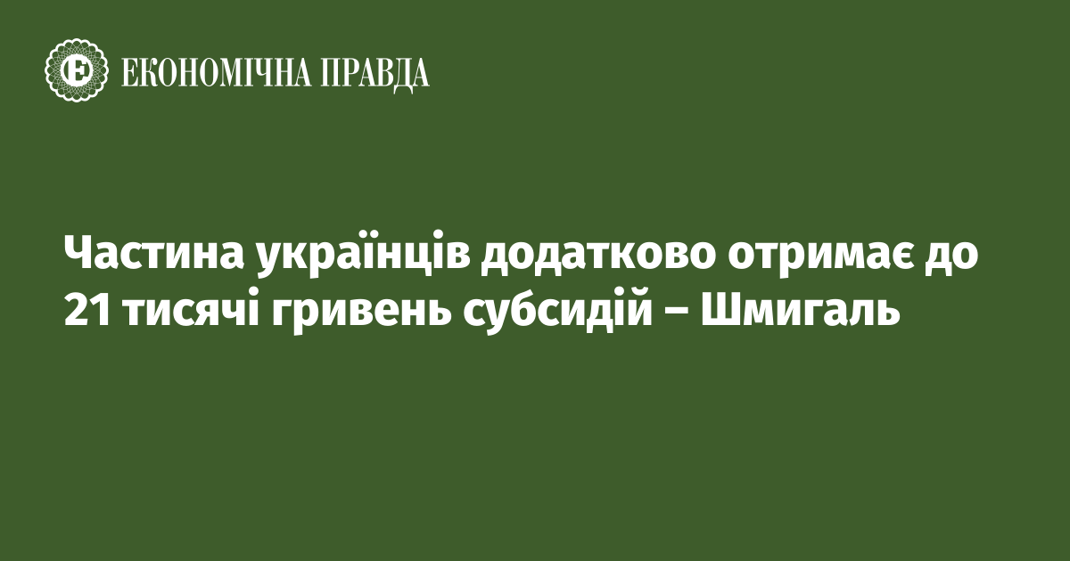 Частина українців додатково отримає до 21 тисячі гривень субсидій – Шмигаль