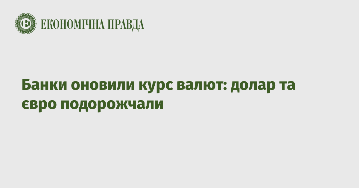 Банки оновили курс валют: долар та євро подорожчали