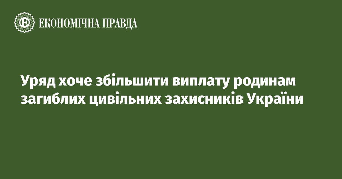 Уряд хоче збільшити виплату родинам загиблих цивільних захисників України